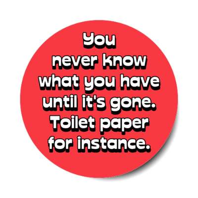 you never know what you have until its gone toilet paper for instance red stickers, magnet