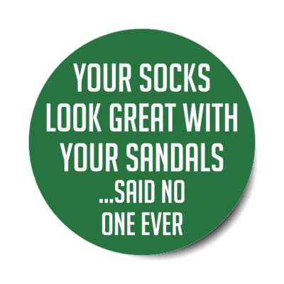 your socks look great with your sandals said no one ever stickers, magnet