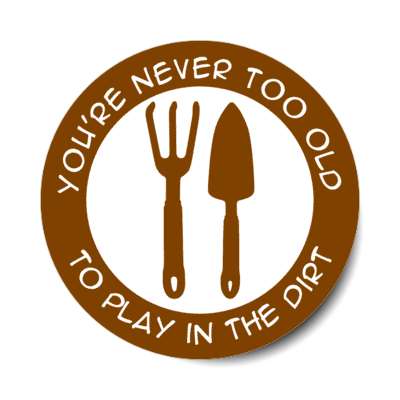 youre never too old to play in the dirt trowel gardening fork stickers, magnet
