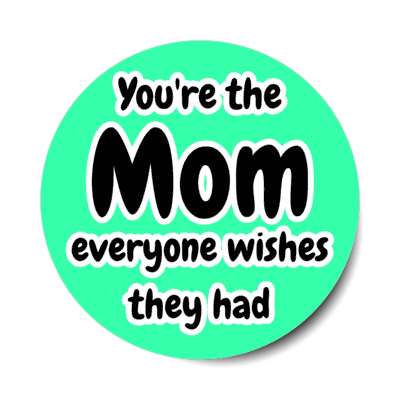 youre the mom everyone wishes they had cute stickers, magnet