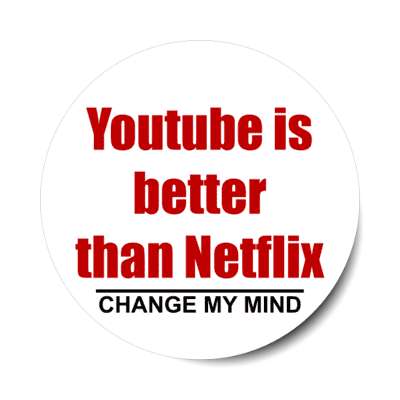 youtube is better than netflix change my mind stickers, magnet